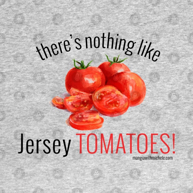 There's Nothing Like Jersey Tomatoes! (black letters) by Mangia With Michele